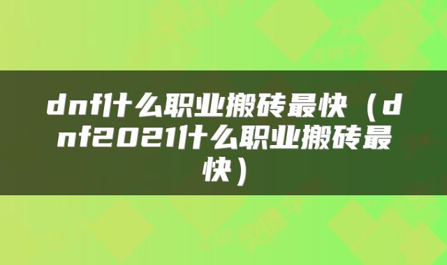 dnf什么职业搬砖最快（dnf2021什么职业搬砖最快）