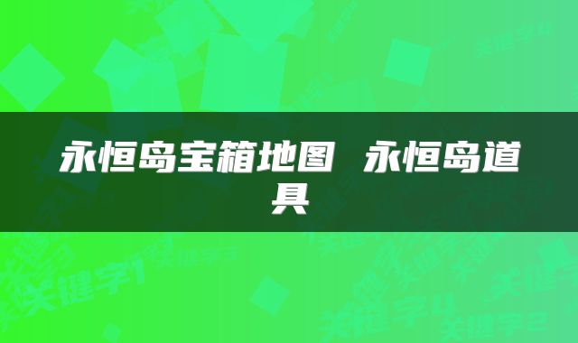 永恒岛宝箱地图 永恒岛道具