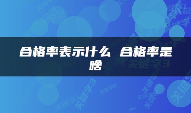 合格率表示什么 合格率是啥