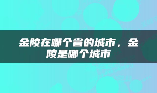 金陵在哪个省的城市，金陵是哪个城市