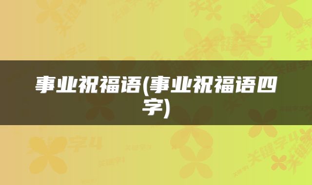 事业祝福语(事业祝福语四字)
