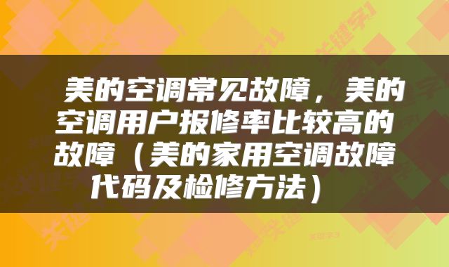  美的空调常见故障，美的空调用户报修率比较高的故障（美的家用空调故障代码及检修方法） 