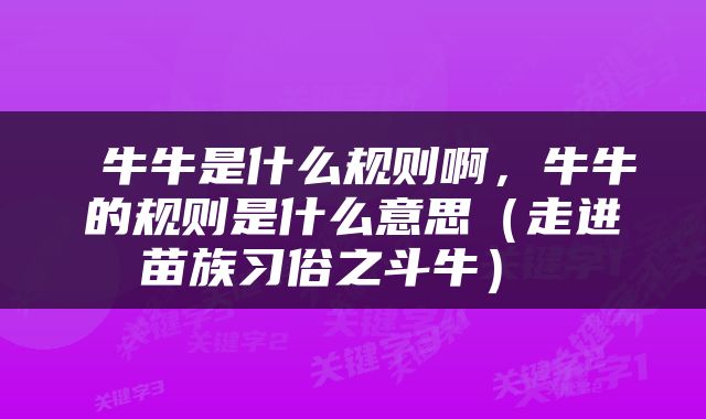  牛牛是什么规则啊，牛牛的规则是什么意思（走进苗族习俗之斗牛） 
