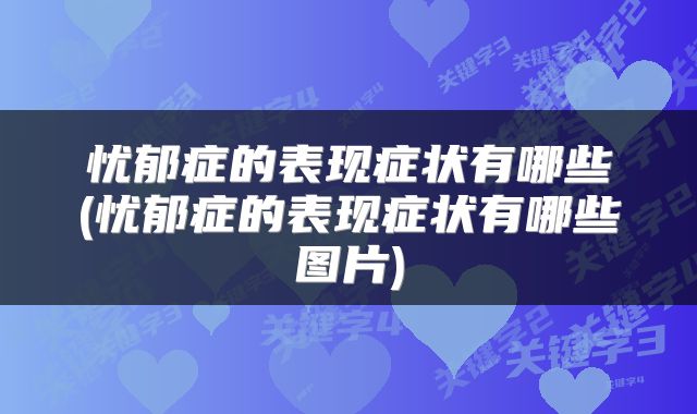 忧郁症的表现症状有哪些(忧郁症的表现症状有哪些图片)