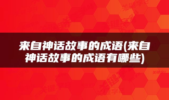 来自神话故事的成语(来自神话故事的成语有哪些)