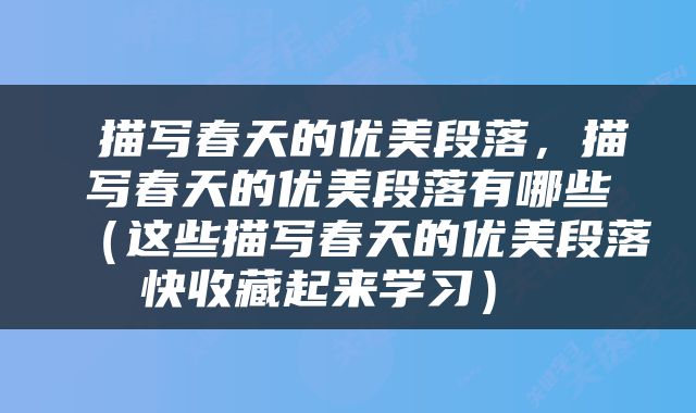  描写春天的优美段落，描写春天的优美段落有哪些（这些描写春天的优美段落快收藏起来学习） 