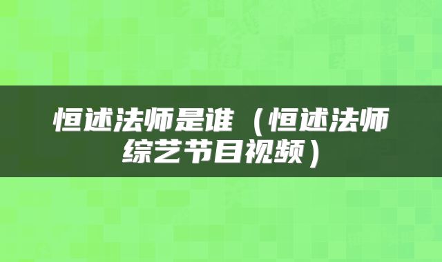 恒述法师是谁（恒述法师综艺节目视频）