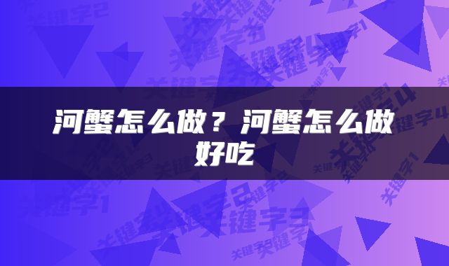 河蟹怎么做？河蟹怎么做好吃
