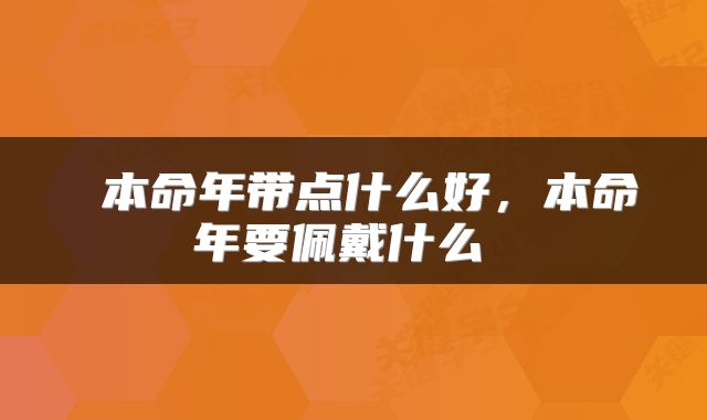  本命年带点什么好，本命年要佩戴什么 