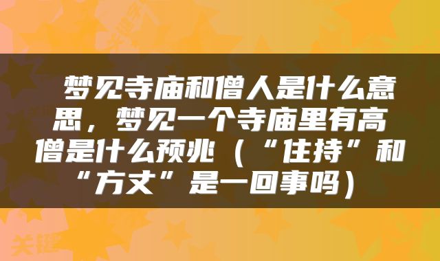  梦见寺庙和僧人是什么意思，梦见一个寺庙里有高僧是什么预兆（“住持”和“方丈”是一回事吗） 