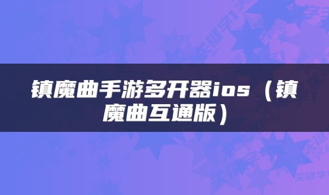 镇魔曲手游多开器ios（镇魔曲互通版）