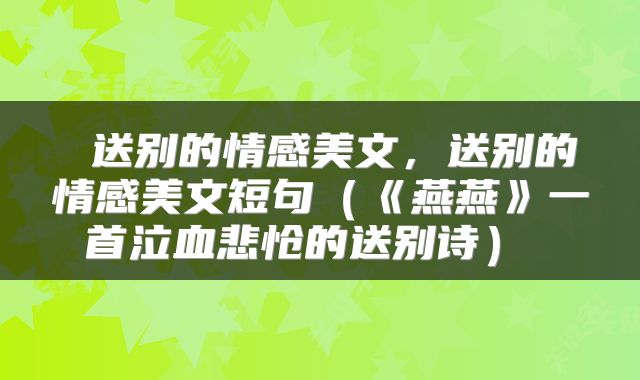  送别的情感美文，送别的情感美文短句（《燕燕》一首泣血悲怆的送别诗） 