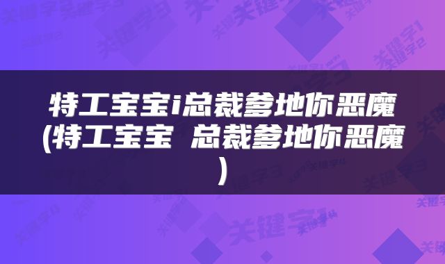 特工宝宝i总裁爹地你恶魔(特工宝宝ⅰ总裁爹地你恶魔)