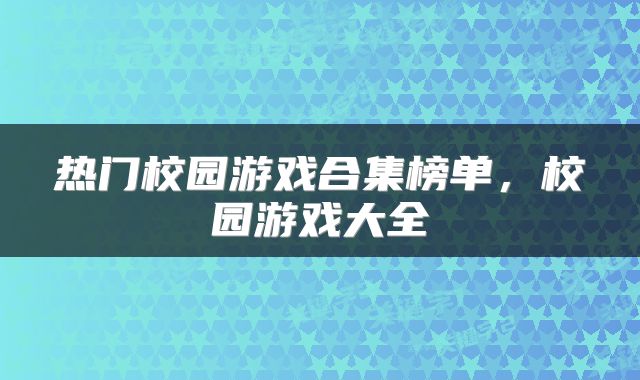 热门校园游戏合集榜单，校园游戏大全