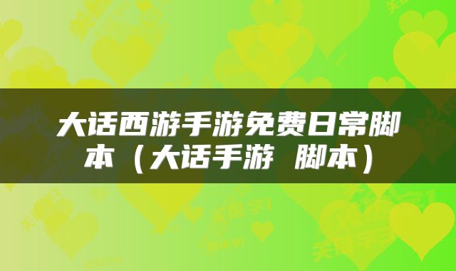 大话西游手游免费日常脚本（大话手游 脚本）
