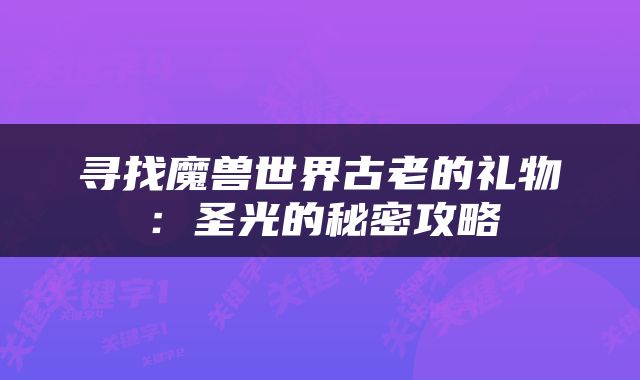 寻找魔兽世界古老的礼物：圣光的秘密攻略