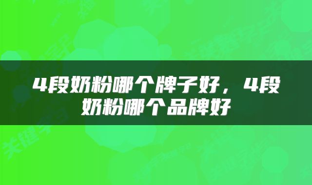 4段奶粉哪个牌子好，4段奶粉哪个品牌好