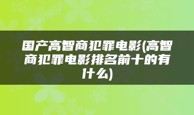 国产高智商犯罪电影(高智商犯罪电影排名前十的有什么)