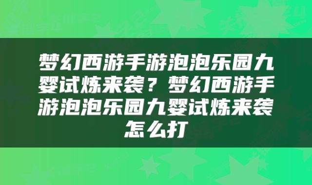 梦幻西游手游泡泡乐园九婴试炼来袭？梦幻西游手游泡泡乐园九婴试炼来袭怎么打