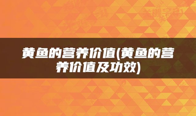 黄鱼的营养价值(黄鱼的营养价值及功效)