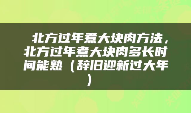  北方过年煮大块肉方法，北方过年煮大块肉多长时间能熟（辞旧迎新过大年） 