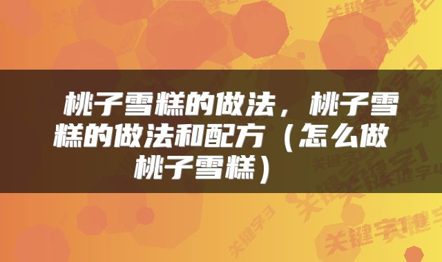  桃子雪糕的做法，桃子雪糕的做法和配方（怎么做桃子雪糕） 
