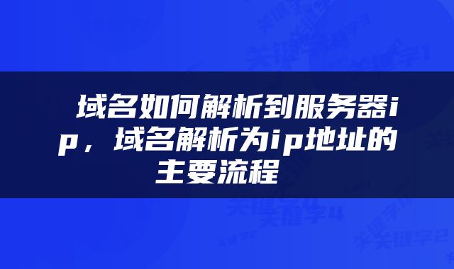  域名如何解析到服务器ip，域名解析为ip地址的主要流程 