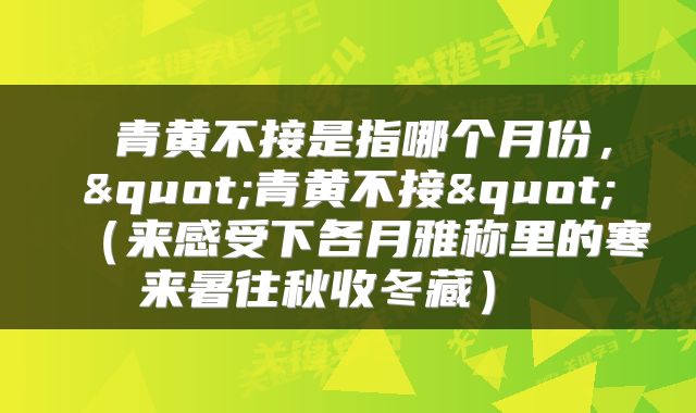  青黄不接是指哪个月份，"青黄不接"（来感受下各月雅称里的寒来暑往秋收冬藏） 