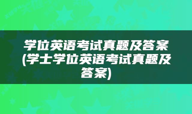 学位英语考试真题及答案(学士学位英语考试真题及答案)
