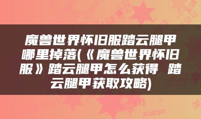 魔兽世界怀旧服踏云腿甲哪里掉落(《魔兽世界怀旧服》踏云腿甲怎么获得 踏云腿甲获取攻略)