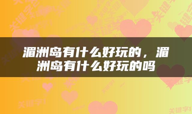 湄洲岛有什么好玩的，湄洲岛有什么好玩的吗