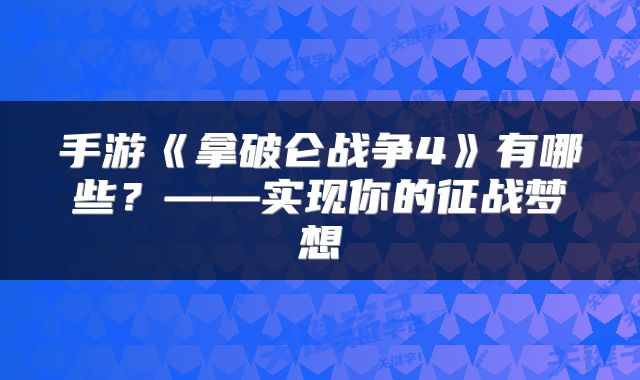 手游《拿破仑战争4》有哪些？——实现你的征战梦想
