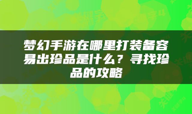 梦幻手游在哪里打装备容易出珍品是什么？寻找珍品的攻略
