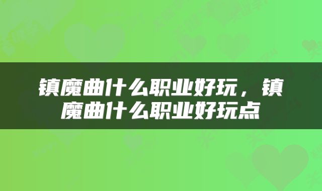 镇魔曲什么职业好玩，镇魔曲什么职业好玩点
