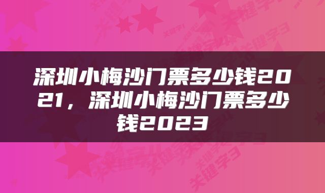 深圳小梅沙门票多少钱2021，深圳小梅沙门票多少钱2023