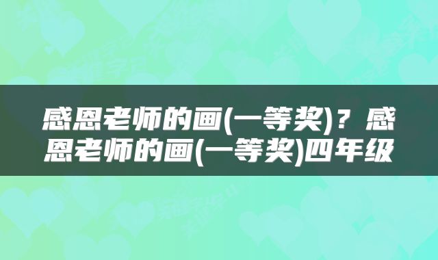 感恩老师的画(一等奖)？感恩老师的画(一等奖)四年级