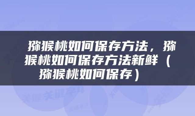  猕猴桃如何保存方法，猕猴桃如何保存方法新鲜（猕猴桃如何保存） 