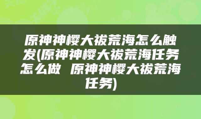 原神神樱大祓荒海怎么触发(原神神樱大祓荒海任务怎么做 原神神樱大祓荒海任务)