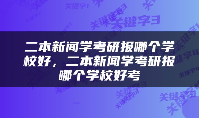 二本新闻学考研报哪个学校好，二本新闻学考研报哪个学校好考