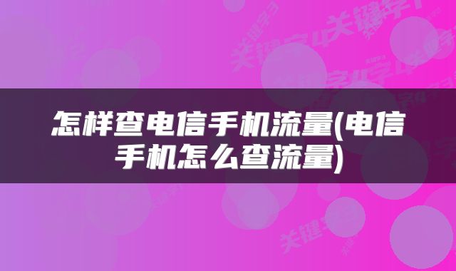 怎样查电信手机流量(电信手机怎么查流量)