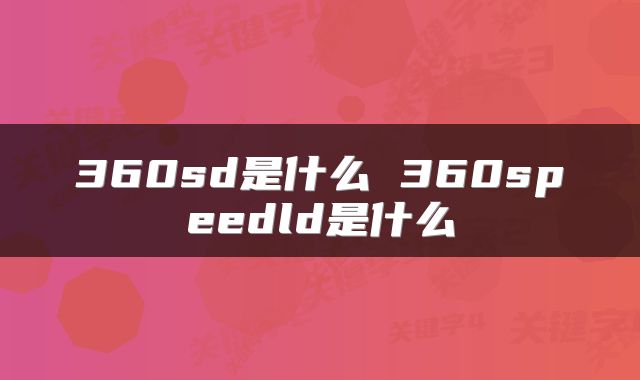 360sd是什么 360speedld是什么
