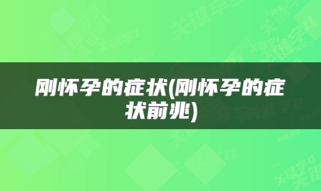 刚怀孕的症状(刚怀孕的症状前兆)