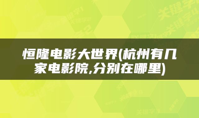 恒隆电影大世界(杭州有几家电影院,分别在哪里)