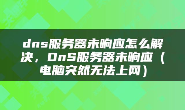 dns服务器未响应怎么解决，DnS服务器未响应（电脑突然无法上网）