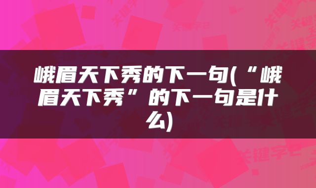 峨眉天下秀的下一句(“峨眉天下秀”的下一句是什么)