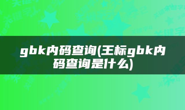 gbk内码查询(王标gbk内码查询是什么)