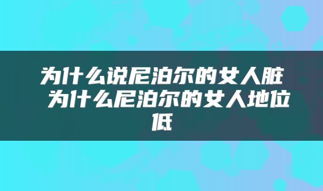 为什么说尼泊尔的女人脏 为什么尼泊尔的女人地位低