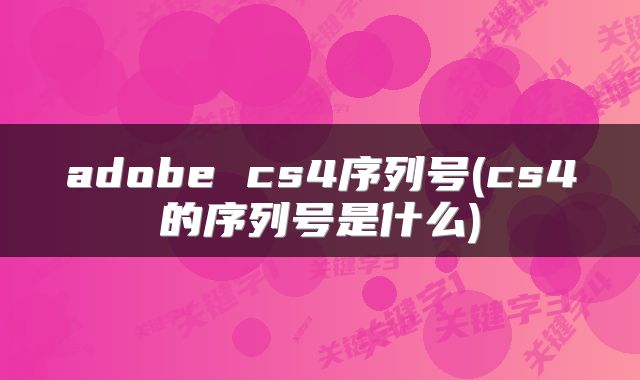 adobe cs4序列号(cs4的序列号是什么)