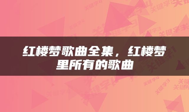 红楼梦歌曲全集，红楼梦里所有的歌曲