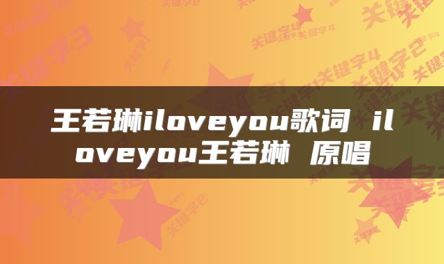 王若琳iloveyou歌词 iloveyou王若琳 原唱
